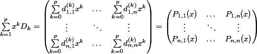 \underset{k=1}{\overset{p}{\sum}}x^kD_k=\begin{pmatrix} \underset{k=0}{\overset{p}{\sum}}d^{(k)}_{1,1}x^k & \dots & \underset{k=0}{\overset{p}{\sum}}d^{(k)}_{1,n}x^k \\ \vdots & \ddots & \vdots \\ \underset{k=0}{\overset{p}{\sum}}d^{(k)}_{n,1}x^k & \dots & \underset{k=0}{\overset{p}{\sum}}d^{(k)}_{n,n}x^k\end{pmatrix}=\begin{pmatrix}P_{1,1}(x) & \dots & P_{1,n}(x)\\ \vdots & \ddots & \vdots \\ P_{n,1}(x) & \dots & P_{n,n}(x)\end{pmatrix}
